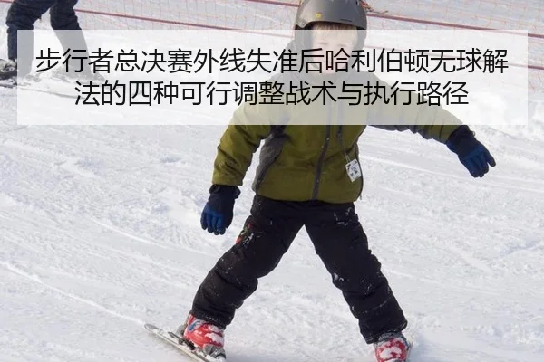 步行者总决赛外线失准后哈利伯顿无球解法的四种可行调整战术与执行路径